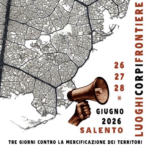 LUOGHI CORPI FRONTIERE, SALENTO: 26/27/28 GIUGNO 2026 TRE GIORNI CONTRO LA MERCIFICAZIONE DEI TERRITORI