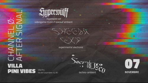 CHANNEL Ø: AFTER SIGNAL HYPERWÜLFF + SHEEBA EXP. + SACROBOSCO