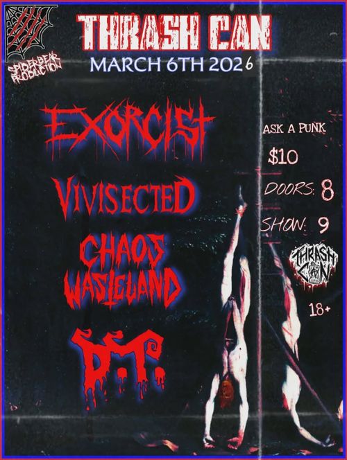 EXORCIST, VIVISECTED, CHAOS WASTELAND, D.T.