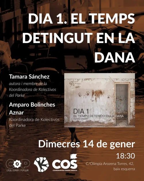 Presentació de "Dia 1. El temps detingut en la Dana".  Amb l'autora i membre de la Koordinadora de kolectivos del Parke, Tamara Sánchez, i Amparo Bolinches Aznar, Koordinadora de Kolectivos del Parke. Dimecres 14 de gener, a les 18:30. Carrer Olímpia Arozena Torres, 42, baix esquerra. Casal Obrer i Popular (COiP), Coordinadora Obrera Sindical.