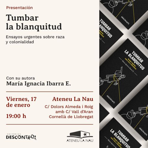 Presentació de Tumbar la blanquitud. Ensayos urgentes sobre raza y colonialidad. Con su autora María Ignacia Ibarra E. Viernes 17 de enero a las 19:00 en el Ateneu La Nau de Cornellà de Llobregat. Logos de Descontrol editorial y Ateneu La Nau.