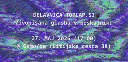 DELAVNICA TOPLAP.SI
Živopisana glasba v brskalniku

27. MAJ 2026 (17:00)
@ Osmo/za (Litijska cesta 38)